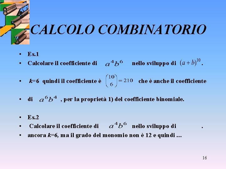 CALCOLO COMBINATORIO • Es. 1 • Calcolare il coefficiente di • k=6 quindi il