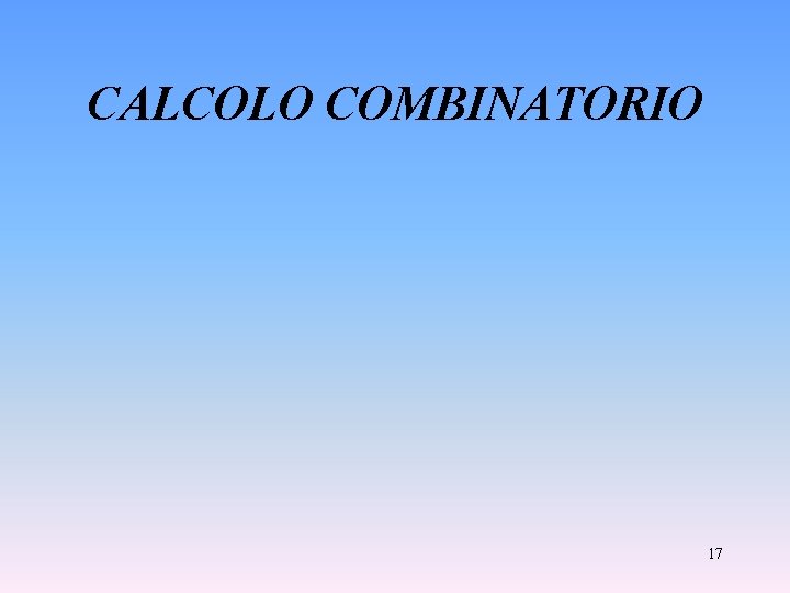 CALCOLO COMBINATORIO 17 