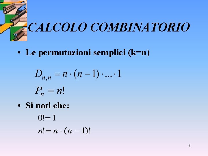CALCOLO COMBINATORIO • Le permutazioni semplici (k=n) • Si noti che: 5 