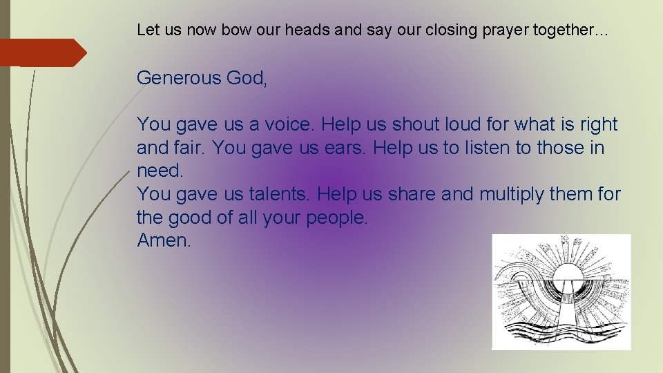 Let us now bow our heads and say our closing prayer together… Generous God,