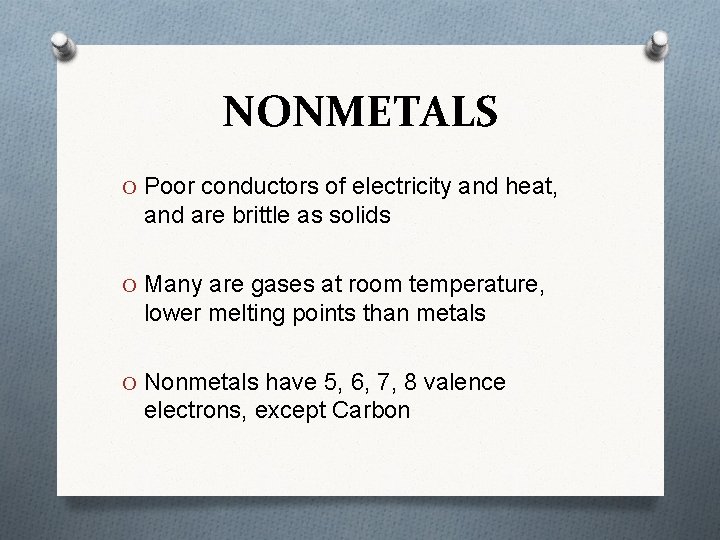 NONMETALS O Poor conductors of electricity and heat, and are brittle as solids O