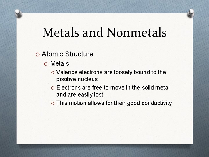 Metals and Nonmetals O Atomic Structure O Metals O Valence electrons are loosely bound
