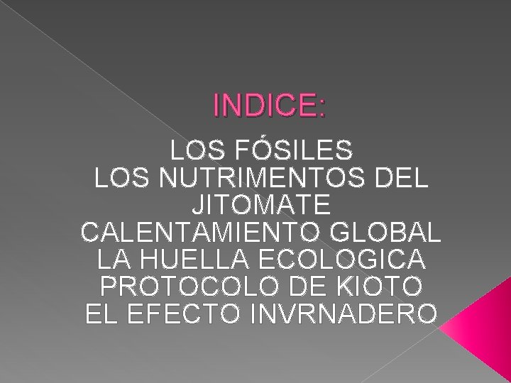 INDICE: LOS FÓSILES LOS NUTRIMENTOS DEL JITOMATE CALENTAMIENTO GLOBAL LA HUELLA ECOLOGICA PROTOCOLO DE