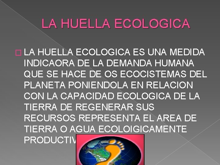 LA HUELLA ECOLOGICA � LA HUELLA ECOLOGICA ES UNA MEDIDA INDICAORA DE LA DEMANDA