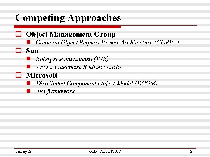 Competing Approaches o Object Management Group n Common Object Request Broker Architecture (CORBA) o