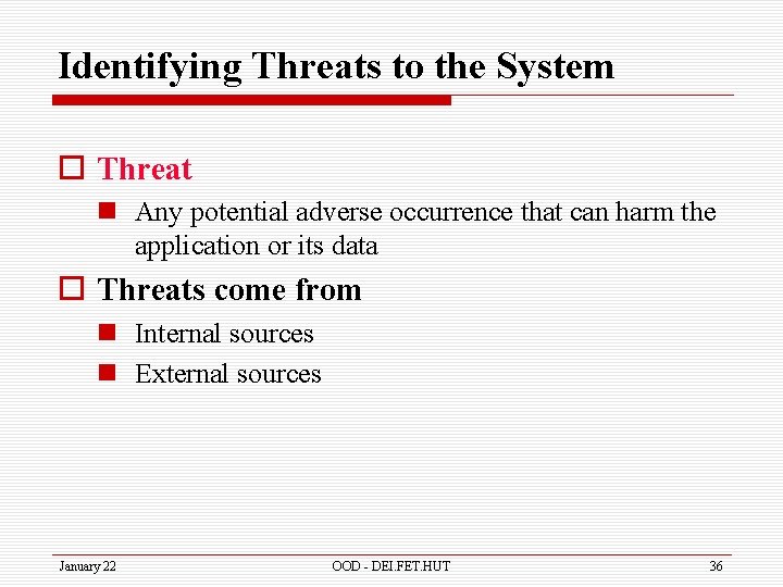 Identifying Threats to the System o Threat n Any potential adverse occurrence that can