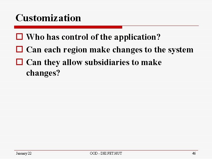 Customization o Who has control of the application? o Can each region make changes