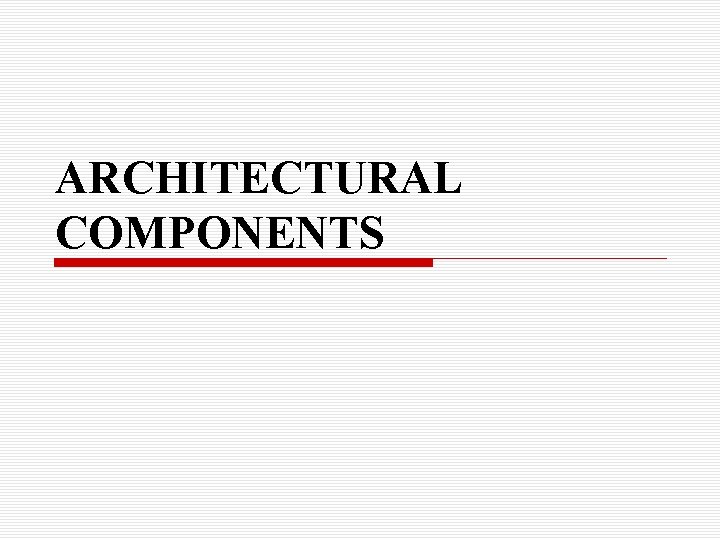ARCHITECTURAL COMPONENTS 