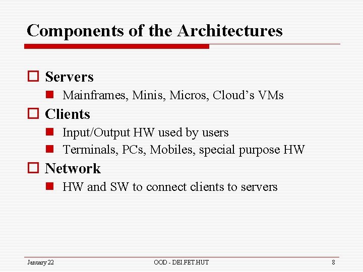 Components of the Architectures o Servers n Mainframes, Minis, Micros, Cloud’s VMs o Clients