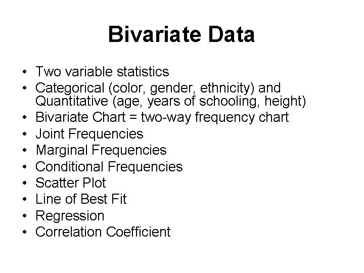 Bivariate Data • Two variable statistics • Categorical (color, gender, ethnicity) and Quantitative (age,