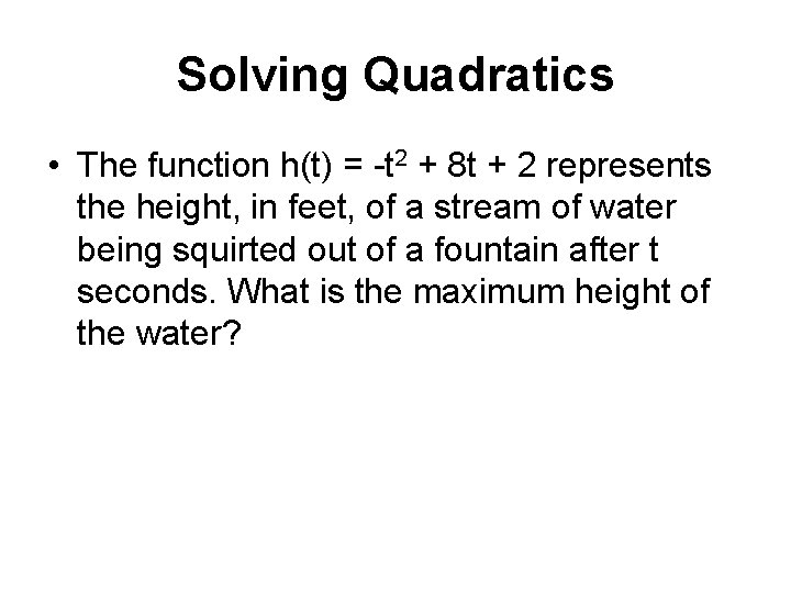 Solving Quadratics • The function h(t) = -t 2 + 8 t + 2