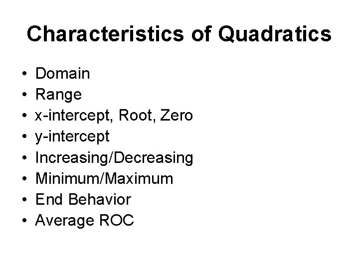 Characteristics of Quadratics • • Domain Range x-intercept, Root, Zero y-intercept Increasing/Decreasing Minimum/Maximum End