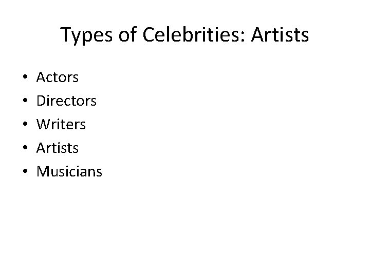 Types of Celebrities: Artists • • • Actors Directors Writers Artists Musicians 