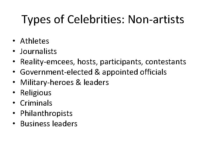 Types of Celebrities: Non-artists • • • Athletes Journalists Reality-emcees, hosts, participants, contestants Government-elected