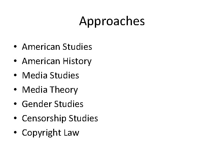Approaches • • American Studies American History Media Studies Media Theory Gender Studies Censorship