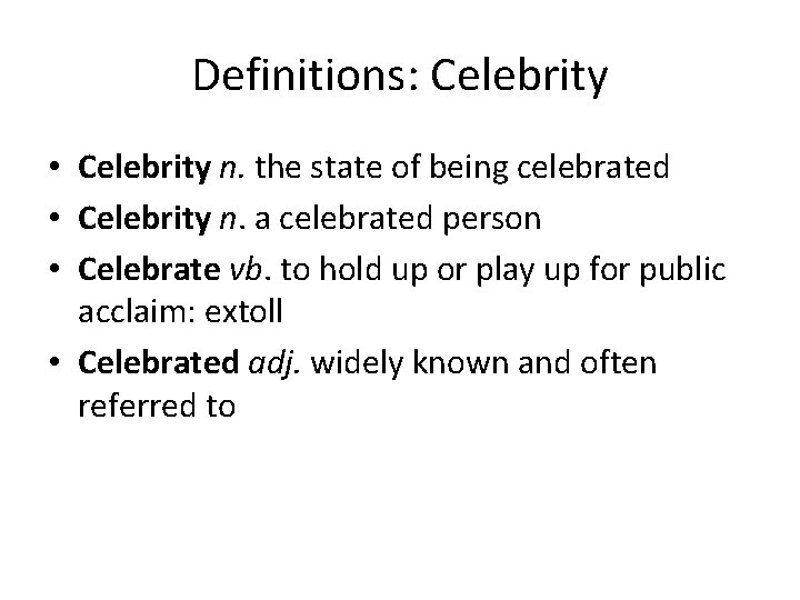 Definitions: Celebrity • Celebrity n. the state of being celebrated • Celebrity n. a