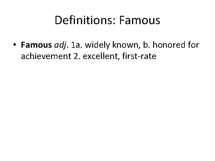 Definitions: Famous • Famous adj. 1 a. widely known, b. honored for achievement 2.