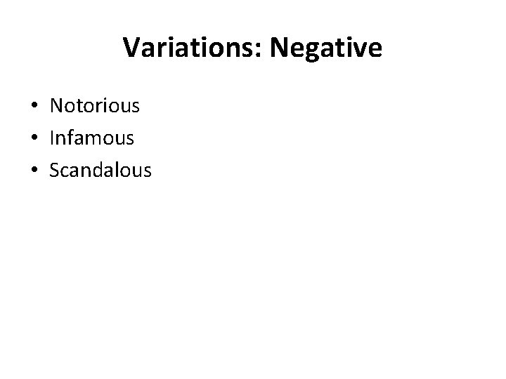 Variations: Negative • Notorious • Infamous • Scandalous 