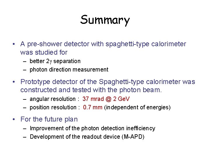 Summary • A pre-shower detector with spaghetti-type calorimeter was studied for – better 2