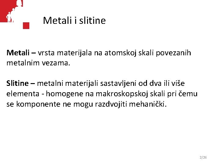 Metali i slitine Metali – vrsta materijala na atomskoj skali povezanih metalnim vezama. Slitine