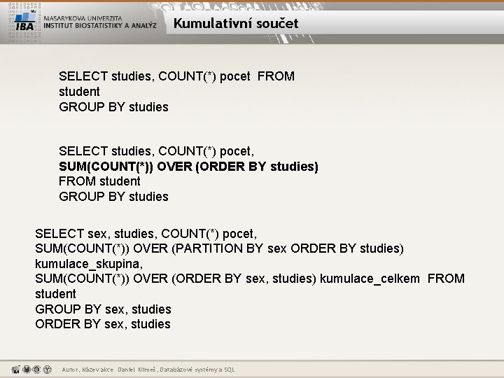 Kumulativní součet SELECT studies, COUNT(*) pocet FROM student GROUP BY studies SELECT studies, COUNT(*)