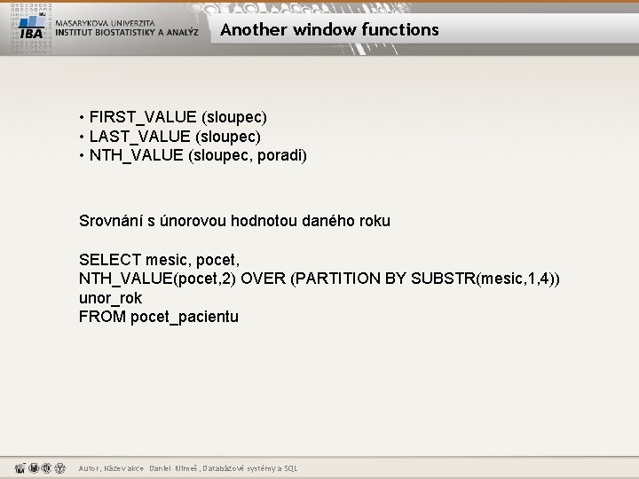 Another window functions • FIRST_VALUE (sloupec) • LAST_VALUE (sloupec) • NTH_VALUE (sloupec, poradi) Srovnání