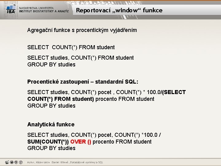 Reportovací „window“ funkce Agregační funkce s procentickým vyjádřením SELECT COUNT(*) FROM student SELECT studies,
