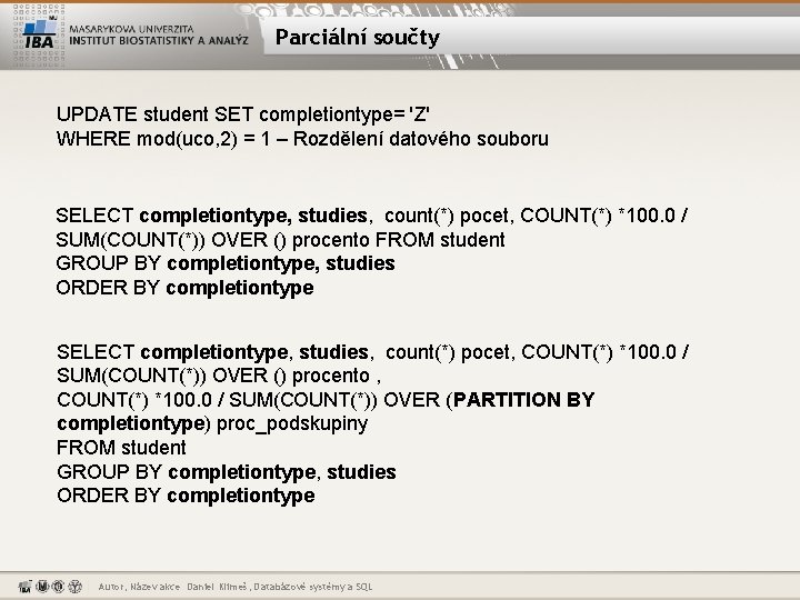 Parciální součty UPDATE student SET completiontype= 'Z' WHERE mod(uco, 2) = 1 – Rozdělení