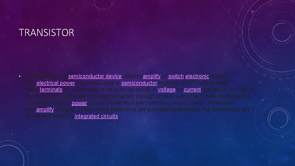 TRANSISTOR • A transistor is a semiconductor device used to amplify or switch electronic