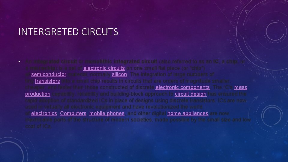 INTERGRETED CIRCUTS • An integrated circuit or monolithic integrated circuit (also referred to as