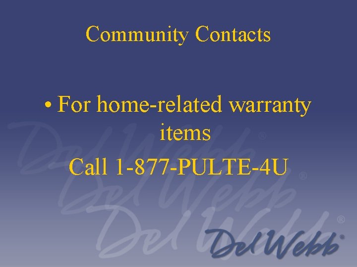 Community Contacts • For home-related warranty items Call 1 -877 -PULTE-4 U 