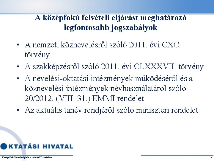 A középfokú felvételi eljárást meghatározó legfontosabb jogszabályok • A nemzeti köznevelésről szóló 2011. évi