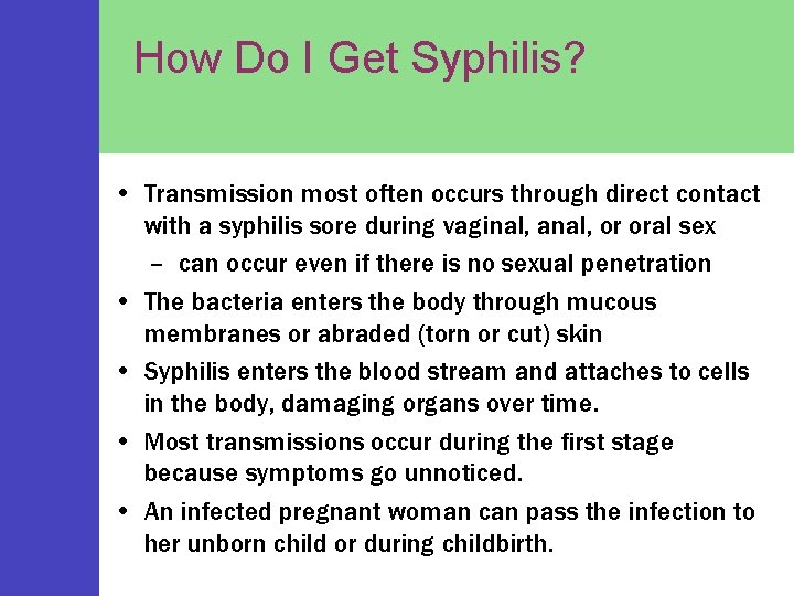 How Do I Get Syphilis? • Transmission most often occurs through direct contact with
