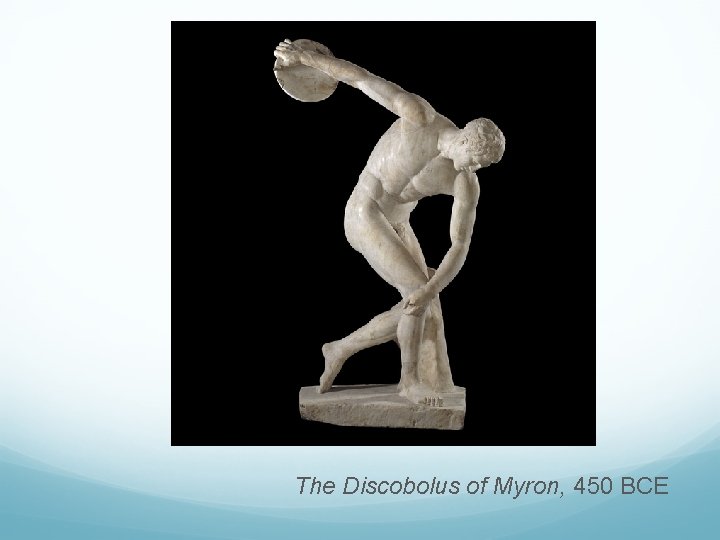 The Discobolus of Myron, 450 BCE 