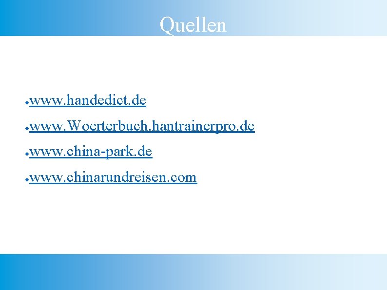 Quellen ● www. handedict. de ● www. Woerterbuch. hantrainerpro. de ● www. china-park. de