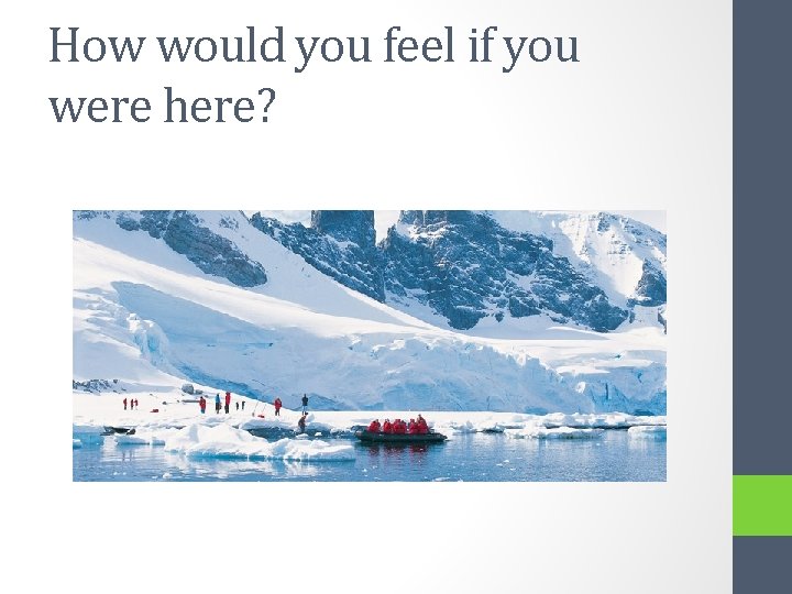 How would you feel if you were here? 