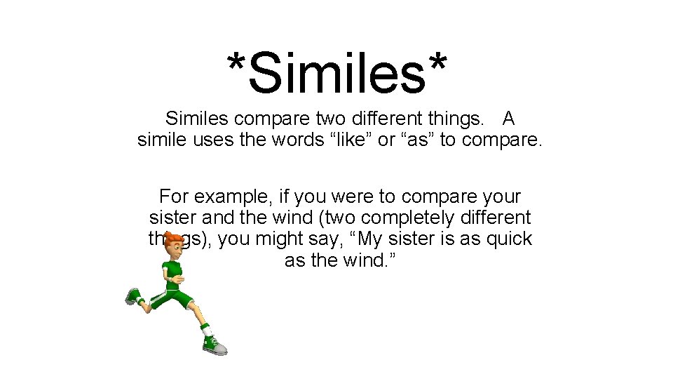 *Similes* Similes compare two different things. A simile uses the words “like” or “as”