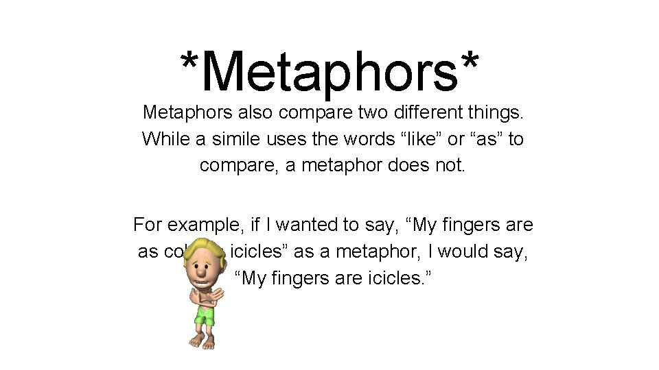 *Metaphors* Metaphors also compare two different things. While a simile uses the words “like”