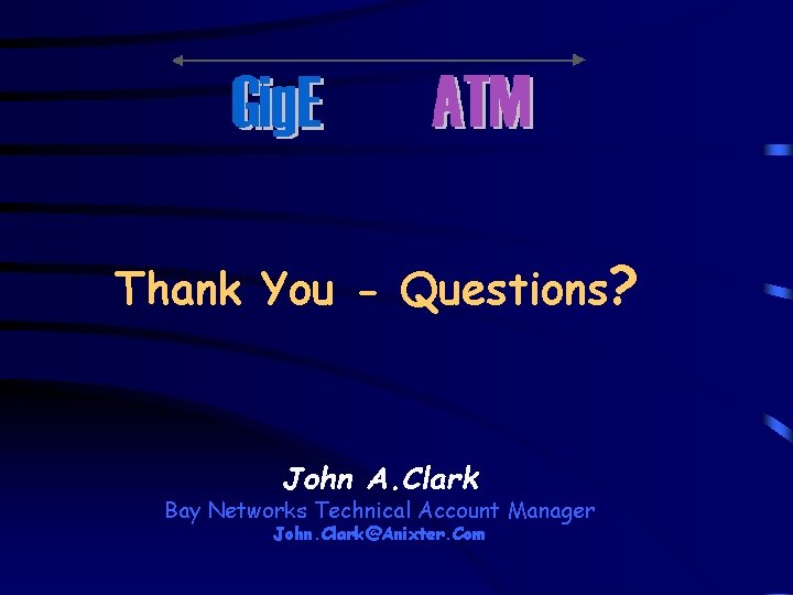 Thank You - Questions? John A. Clark Bay Networks Technical Account Manager John. Clark@Anixter.