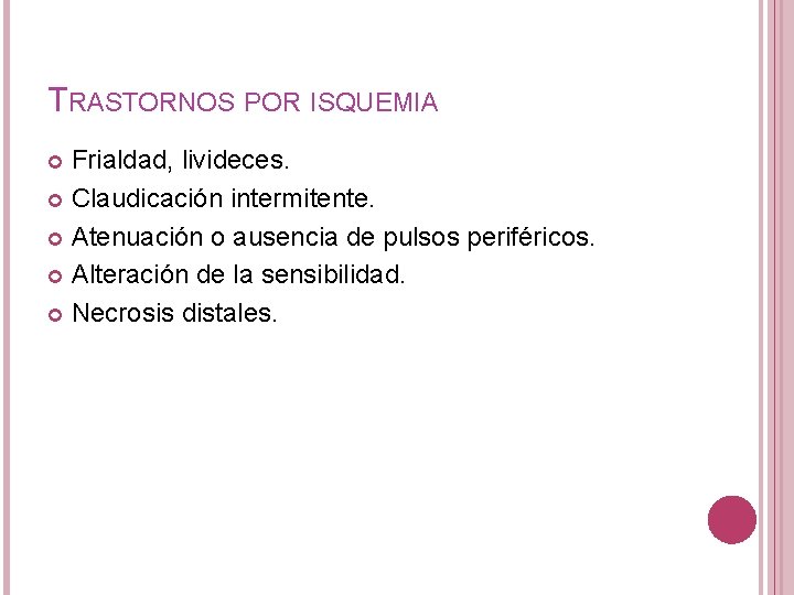 TRASTORNOS POR ISQUEMIA Frialdad, livideces. Claudicación intermitente. Atenuación o ausencia de pulsos periféricos. Alteración