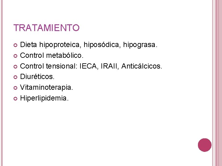 TRATAMIENTO Dieta hipoproteica, hiposódica, hipograsa. Control metabólico. Control tensional: IECA, IRAII, Anticálcicos. Diuréticos. Vitaminoterapia.