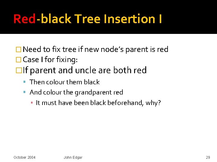 Red-black Tree Insertion I � Need to fix tree if new node’s parent is