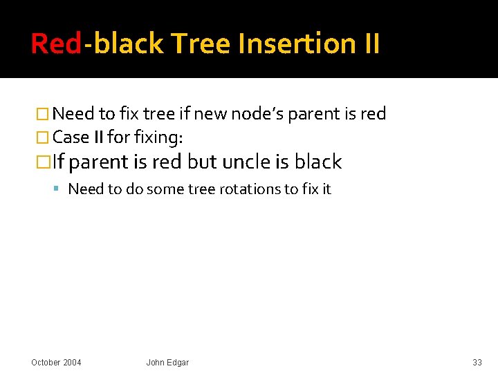 Red-black Tree Insertion II � Need to fix tree if new node’s parent is