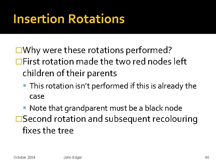 Insertion Rotations �Why were these rotations performed? �First rotation made the two red nodes