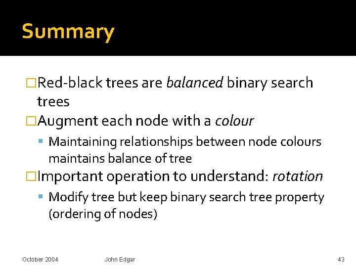 Summary �Red-black trees are balanced binary search trees �Augment each node with a colour