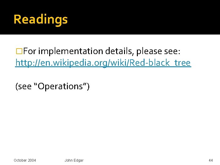 Readings �For implementation details, please see: http: //en. wikipedia. org/wiki/Red-black_tree (see “Operations”) October 2004