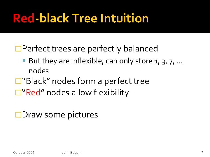 Red-black Tree Intuition �Perfect trees are perfectly balanced But they are inflexible, can only