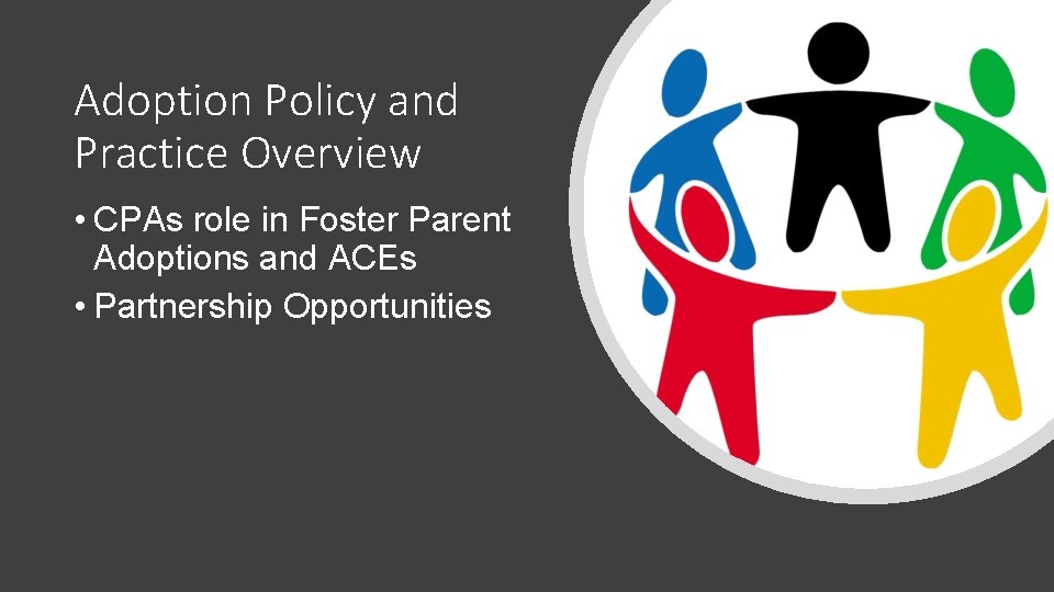 Adoption Policy and Practice Overview • CPAs role in Foster Parent Adoptions and ACEs