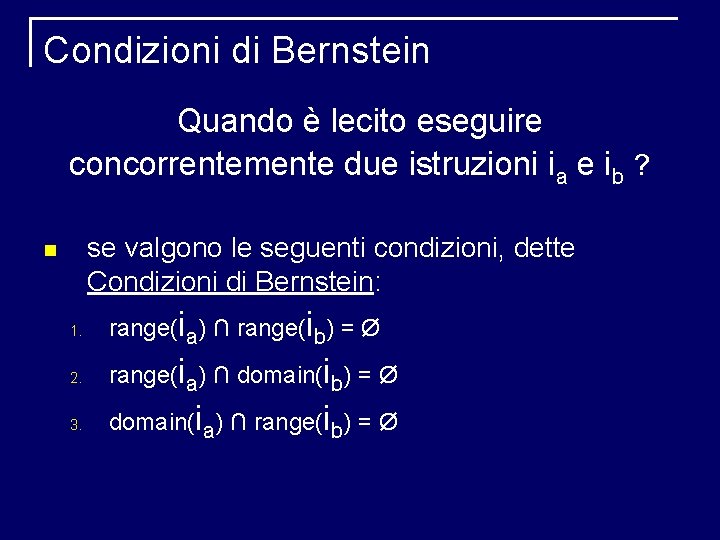 Condizioni di Bernstein Quando è lecito eseguire concorrentemente due istruzioni ia e ib ?