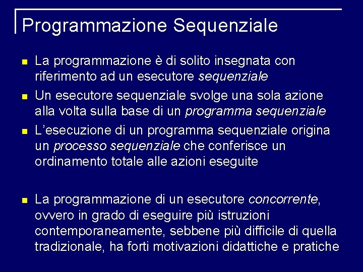 Programmazione Sequenziale La programmazione è di solito insegnata con riferimento ad un esecutore sequenziale